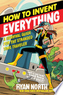 How to invent everything : a survival guide for the stranded time traveler /