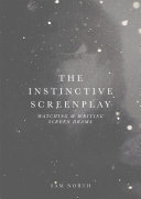 The instinctive screenplay : watching and writing screen drama /