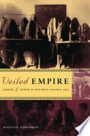 Veiled empire : gender & power in Stalinist Central Asia /