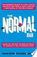 The normal bar : the surprising secrets of happy couples and what they reveal about creating a new normal in your relationship /