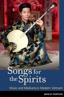 Songs for the spirit : music and mediums in modern Vietnam /