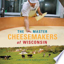 The master cheesemakers of Wisconsin /