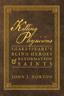 Killing physicians : Shakespeare's blind heroes and Reformation saints /