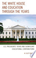 The White House and education through the years : U.S. Presidents' views and significant educational contributions /