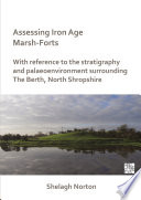 Assessing Iron Age Marsh-Forts : with reference to the stratigraphy and palaeoenvironment. surrounding the berth, North Shropshire /