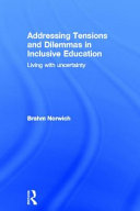 Addressing tensions and dilemmas in inclusive education : living with uncertainty /