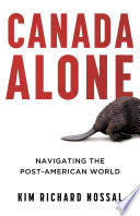 Canada alone : navigating the post-American world /