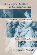 The virginal mother in German culture : from Sophie von La Roche and Goethe to Metropolis /