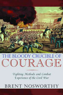 The bloody crucible of courage : fighting methods and combat experience of the Civil War /