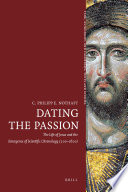Dating the Passion : the life of Jesus and the emergence of scientific chronology (200-1600) /