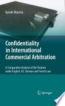 Confidentiality in international commercial arbitration : a comparative analysis of the position under English, US, German and French law /