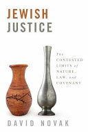 Jewish justice : the contested limits of nature, law, and covenant /