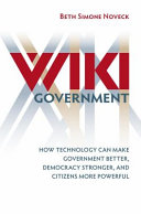 Wiki government : how technology can make government better, democracy stronger, and citizens more powerful /