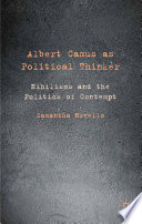 Albert Camus as Political Thinker : Nihilisms and the Politics of Contempt /