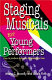 Staging musicals for young performers : how to produce a show in 36 sessions or less /