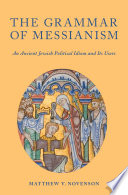 The grammar of messianism : an ancient Jewish political idiom and its users /