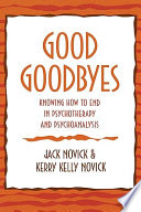 Good goodbyes : knowing how to end in psychotherapy and psychoanalysis /