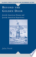 Beyond the Golden Door : Jewish American Drama and Jewish American Experience /