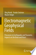 Electromagnetic Geophysical Fields : Precursors to Earthquakes and Tsunamis; Impacts on the Brain and Heart /