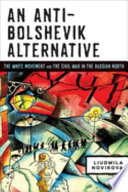 An anti-Bolshevik alternative : the White movement and the Civil War in the Russian north /