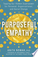 Purposeful Empathy : Tapping Our Hidden Superpower for Personal, Organizational, and Social Change /