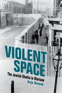 Violent space : the Jewish ghetto in Warsaw /