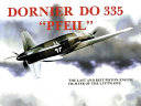 Dornier Do 335 "Pfeil" : the last and best piston-engine fighter of the Luftwaffe /