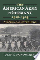 The American Army in Germany, 1918-1923 : success against the odds /