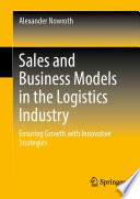 Sales and Business Models in the Logistics Industry : Ensuring Growth with Innovative Strategies  /