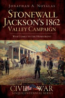 Stonewall Jackson's 1862 Valley Campaign : war comes to the homefront /