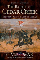 The Battle of Cedar Creek : victory from the jaws of defeat /