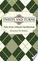 Twists and turns : tale of an African intellectual /