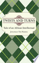 Twists and turns : tale of an African intellectual /