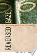 Reversed gaze : an African ethnography of American anthropology /