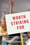 Worth striking for : why education policy is every teacher's concern (lessons from Chicago) /