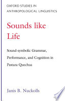 Sounds like life : sound-symbolic grammar, performance, and cognition in Pastaza Quechua /