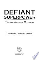 Defiant superpower : the new American hegemony /