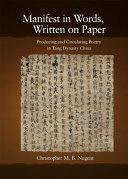 Manifest in words, written on paper : producing and circulating poetry in Tang Dynasty China /