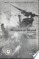 The U.S. Army Air Forces in World War II : weapon of denial : air power and the Battle for New Guinea.