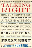 Talking right : how conservatives turned liberalism into a tax-raising, latte-drinking, sushi-eating, Volvo-driving, New York times-reading, body-piercing, Hollywood-loving, left-wing freak show /