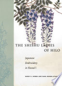 The shishu ladies of Hilo : Japanese embroidery in Hawai'i /