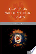 Brain, mind, and the structure of reality /