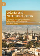 Colonial and postcolonial Cyprus : transportal literatures of empire, nationalism, and sectarianism /