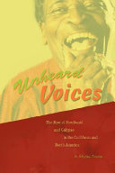Unheard voices : the rise of steelband and calypso in the Caribbean and North America /