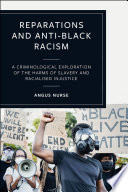 Reparations and anti-Black racism : a criminological exploration of the harms of slavery and racialized injustice /