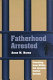 Fatherhood arrested : parenting from within the juvenile justice system /