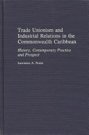 Trade unionism and industrial relations in the Commonwealth Caribbean : history, contemporary practice, and prospect /