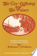 The City Different and the palace : the Palace of the Governors, its role in Santa Fe history, including Jess Nusbaum's restoration journals /