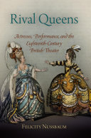 Rival queens : actresses, performance, and the eighteenth-century British theater /
