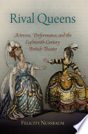 Rival queens : actresses, performance, and the eighteenth-century British theater /